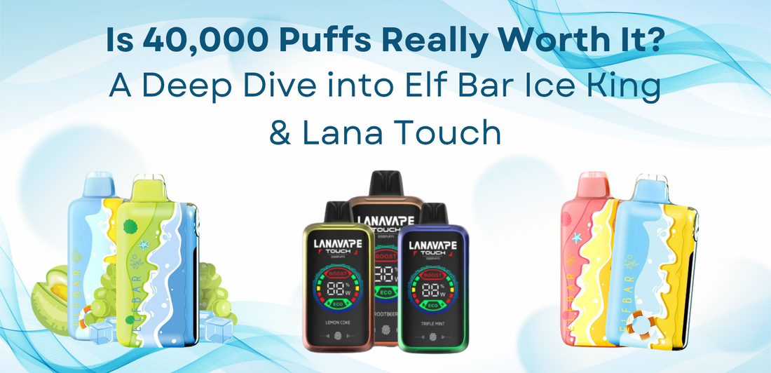 Is 40,000 Puffs Really Worth It? A Deep Dive into Elf Bar Ice King & Lana Touch