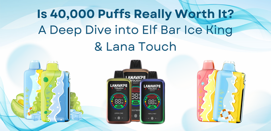 Is 40,000 Puffs Really Worth It? A Deep Dive into Elf Bar Ice King & Lana Touch