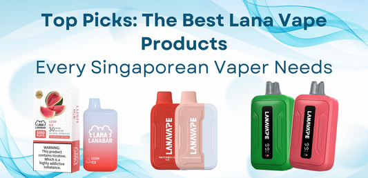 Top Picks: The Best Lana Vape Products Every Singaporean Vaper Needs